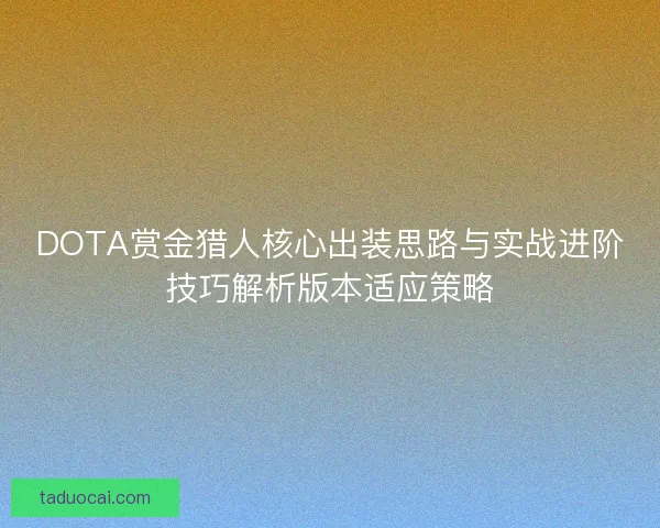 DOTA赏金猎人核心出装思路与实战进阶技巧解析版本适应策略