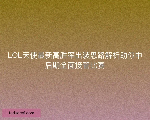 LOL天使最新高胜率出装思路解析助你中后期全面接管比赛